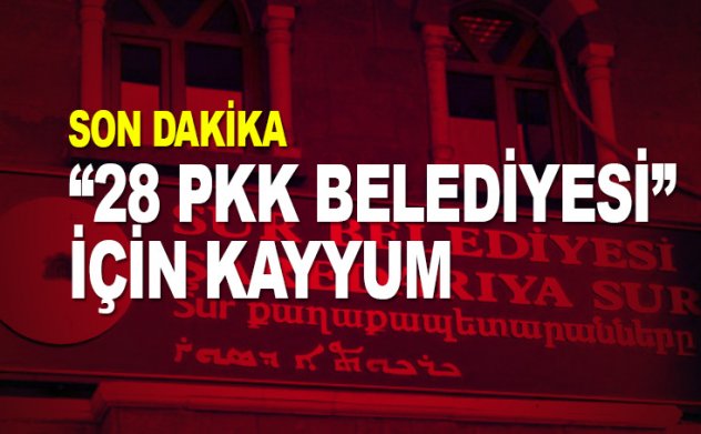 Son Dakika: '28 PKK belediyesine' kayyum atanıyor