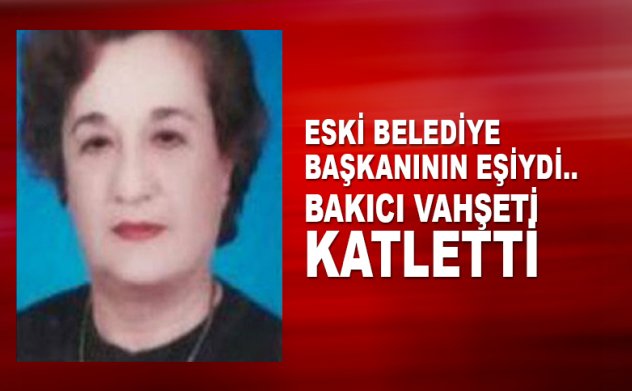 Aydın'da eski belediye başkanının eşi vahşice öldürüldü