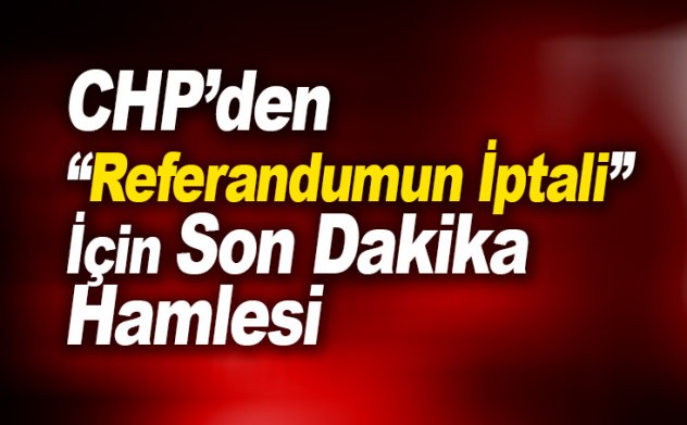 Son dakika: 'Şaibeli' Referandum için CHP'den flaş adım