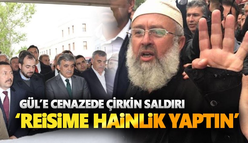 Abdullah Gül'e cenazede 'Reisime Hainlik Yaptın' saldırısı