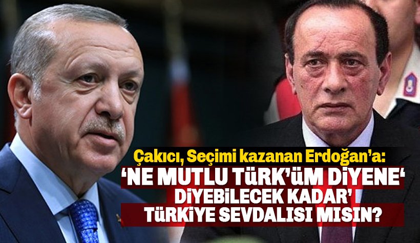 Çakıcı, Erdoğan'a seslendi: 'Ne Mutlu Türk'üm diyene' diyebilecek misin?