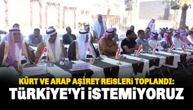 Kürt ve Arap, Aşiret  Reisleri Toplandı: Türkiye'yi İstemiyoruz