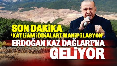 Son dakika: Erdoğan Kaz Dağları'na geliyor