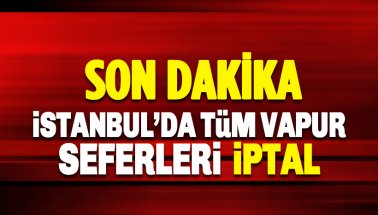 İstanbul'da tüm vapur seferleri iptal edildi