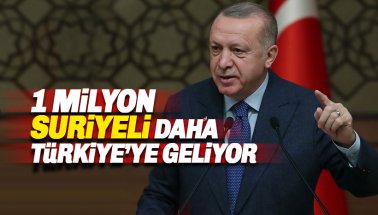 Erdoğan: 1 milyon Suriyeli daha Türkiye'ye geliyor