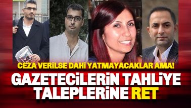 Hukuk iflas etti: Gazetecilerin tahliye talebi reddedildi