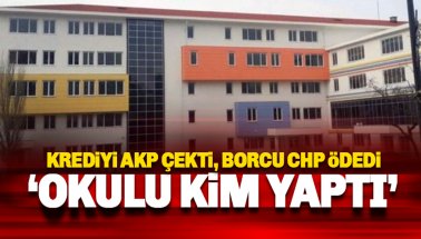 Kredileri AKP çekti, kredi borcunu CHP’li yönetim ödedi: Okulu kim yaptı?