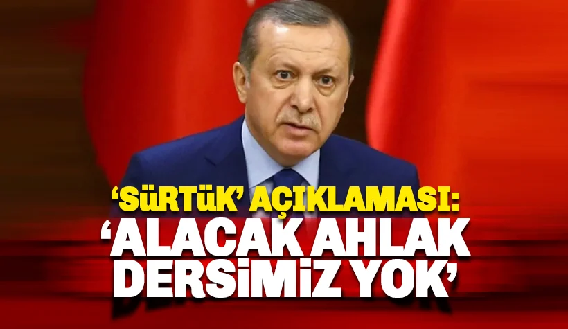 Erdoğan'dan 'sürtük' açıklaması: Alacak ahlak dersimiz yok