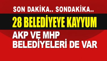 28 belediyeye kayyum: MHP ve AKP'li belediyeler de var