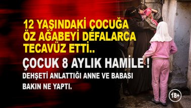 12 yaşındaki çocuk abisinin tecavüzüne uğradı. 8 aylık hamile!