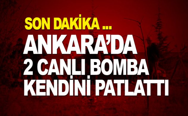 Son dakika: Ankara'da biri kadın 2 canlı bomba kendini patlattı