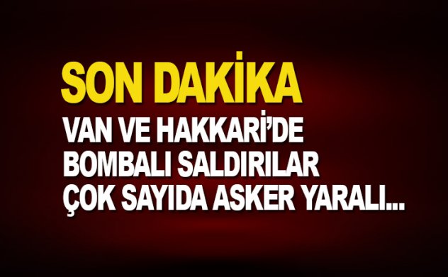 Van ve Hakkari'de bombalı saldırılar: Çok sayıda asker yaralı