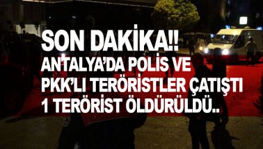 Antalya'da polis ve PKK'lı teröristler çatıştı, 1 terörist öldürüldü