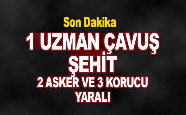 Şırnak’ta 1 uzman çavuş şehit  2 asker ve 3 korucu yaralı.