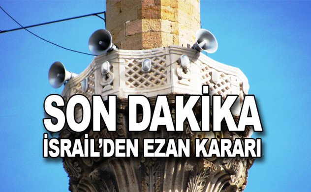 Son dakika: İsrail 'Ezan Yasağı' kararını erteledi