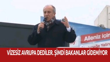 Muharrem İnce: Vizesiz Avrupa'ydı şimdi Bakanlar gidemiyor!