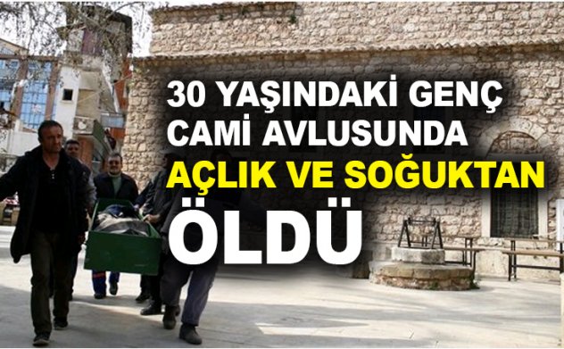 30 yaşındaki genç cami avlusunda açlık ve soğuktan öldü!