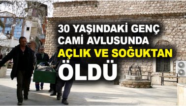 30 yaşındaki genç cami avlusunda açlık ve soğuktan öldü!