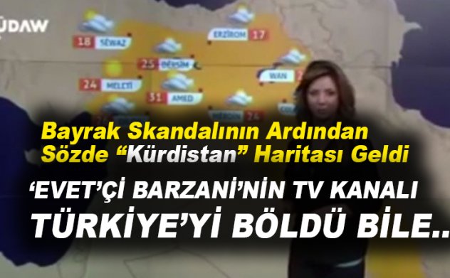 Barzani TV'den parçalanmışTürkiye ve sözde Kürdistan haritası