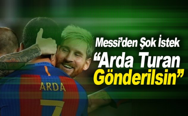 Flaş.. Messi, Arda'nın Barcelona'dan gönderilmesini istedi
