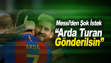 Flaş.. Messi, Arda'nın Barcelona'dan gönderilmesini istedi