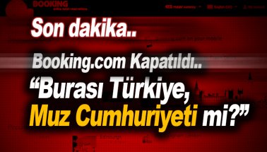 Booking.com Türkiye kapatıldı: Türkiye Burası Muz Cumhuriyeti mi?