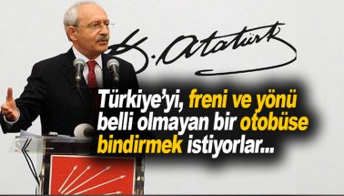 Türkiye'yi, Freni ve istikameti olmayan bir otobüse bindirmek istiyorlar!