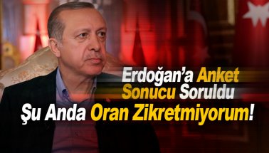 Erdoğan'a anket sonucu soruldu: Şu anda oran zikretmiyorum!