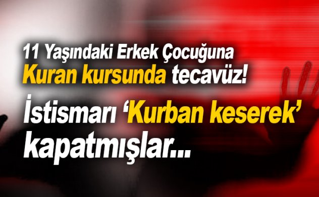 Kuran kursunda 11 yaşındaki çocuğa tecavüz: 'Kurban kestik' olay kapandı