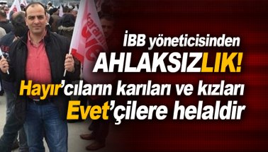 Ahlaksızlık! Hayır'cıların karıları ve kızları evet'çilere helaldir!