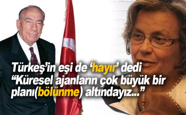 Türkeş’in eşi Seval Türkeş de ‘hayır’ dedi. Bölünme tehlikesi var