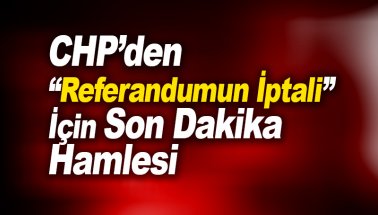 Son dakika: 'Şaibeli' Referandum için CHP'den flaş adım