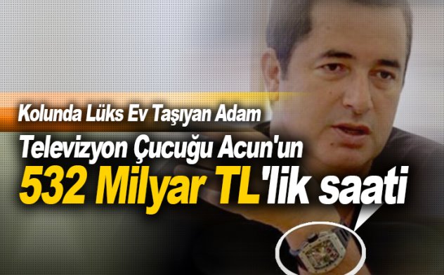 Acun Ilıcalı'nın kolundaki saat tam 532 milyar TL!