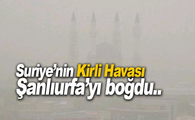 Suriye'nin kirli havası Şanlıurfa'yı boğdu