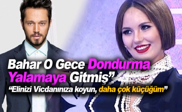 Bahar Candan O gece dondurma yalamaya gitmiş: Elinizi vicdanınıza koyun