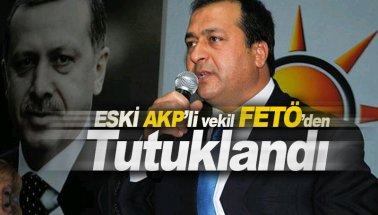 Son dakika: eski AK Partili vekil FETÖ'den tutuklandı