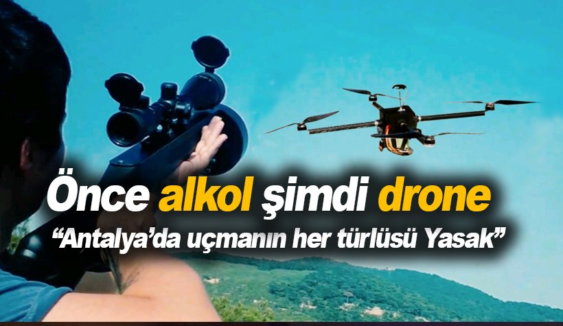 Son dakika: Antalya'da drone kullanımını yasaklandı