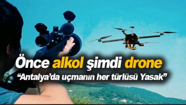 Son dakika: Antalya'da drone kullanımını yasaklandı