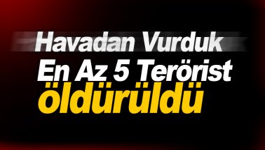Havadan vuruldu: PKK'lı 5 terörist öldürüldü