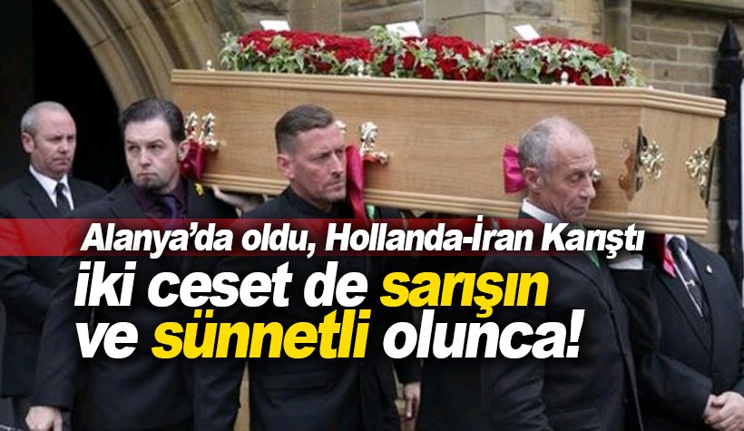 Alanya'da Antonius van Kasteren ile Ali Eskandari cenazesi karışınca!