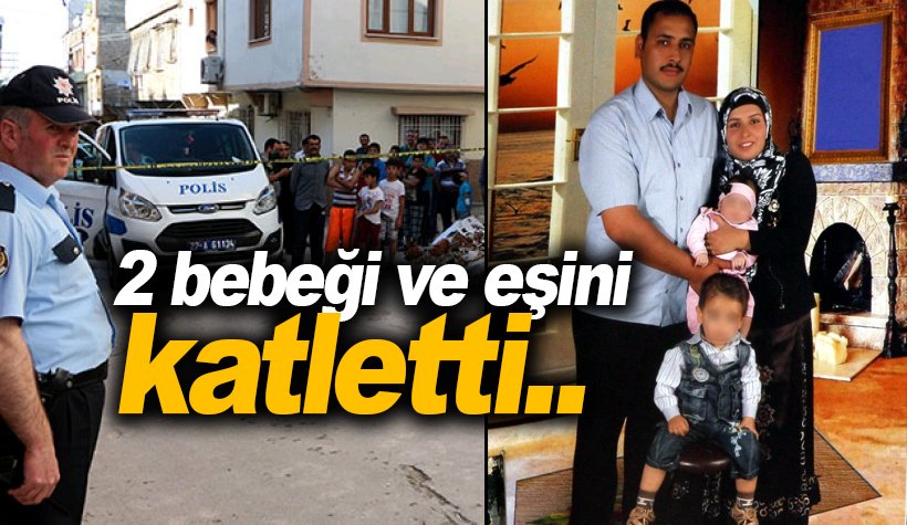 Gaziantep ve Hatay'da cinnet cinayetleri: 2'si bebek 4 ölü