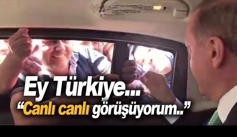 Erdoğan'ın makam arabasından canlı yayın: 'Ey Türkiye..'