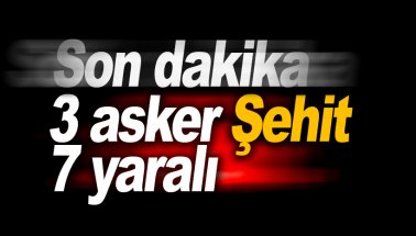 Son dakika: 3 asker şehit 7 asker yaralı. Hakkari ve Erzurum!