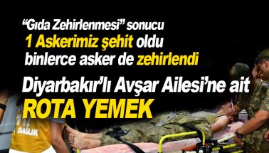 1'i şehit, binlerce askerimiz zehirlendi: Diyarbakır'lı Rota yemek!