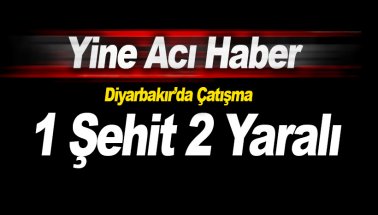Diyarbakır’da çatışma: 1 şehit, 2 yaralı