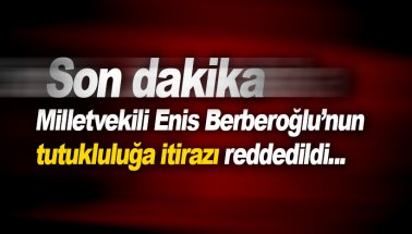Son dakika: Enis Berberoğlu'nun tutukluluğuna yapılan itiraz reddedildi