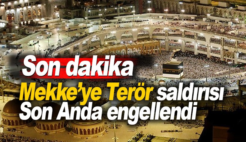 Mekke'de Mescid-i Haram’a terör saldırısı son anda engelledi