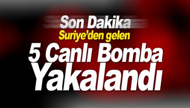 Suriye'den Türkiye'ye giren 5 canlı bomba yakalandı