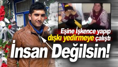 Eşine işkenceyle dışkı yedirmek isteyen koca gözaltına alındı
