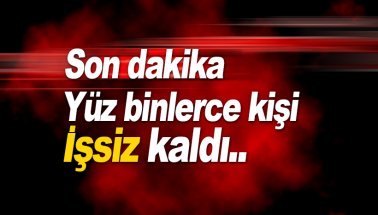 Son dakika… Çok acı: Yüz binlerce vatandaş işsiz kaldı